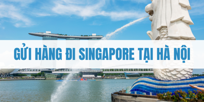 gửi hàng đi Singapore tại Hà Nội